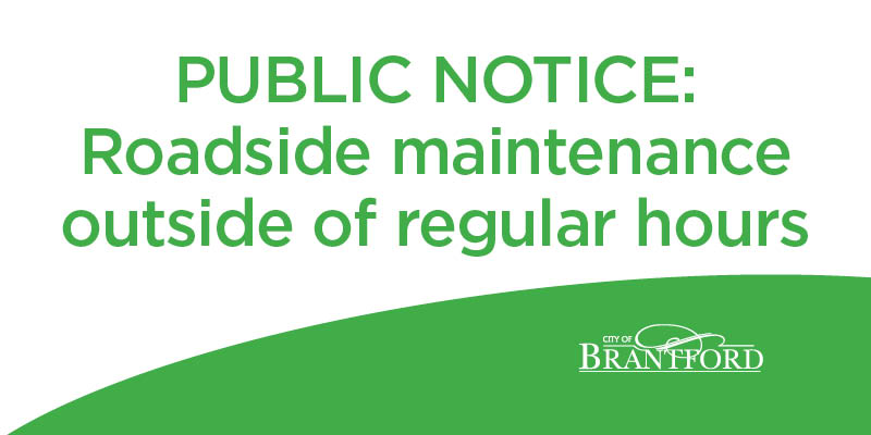 PUBLIC NOTICE: Roadside maintenance outside of regular hours with City of Brantford logo